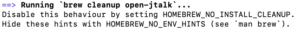 Disable this behaviour by setting HOMEBREW_NO_INSTALL_CLEANUP